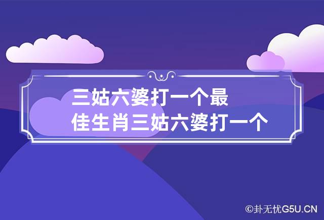 三姑六婆打一个最佳生肖 三姑六婆打一个最佳生肖动物-第1张-星座-忧悟居