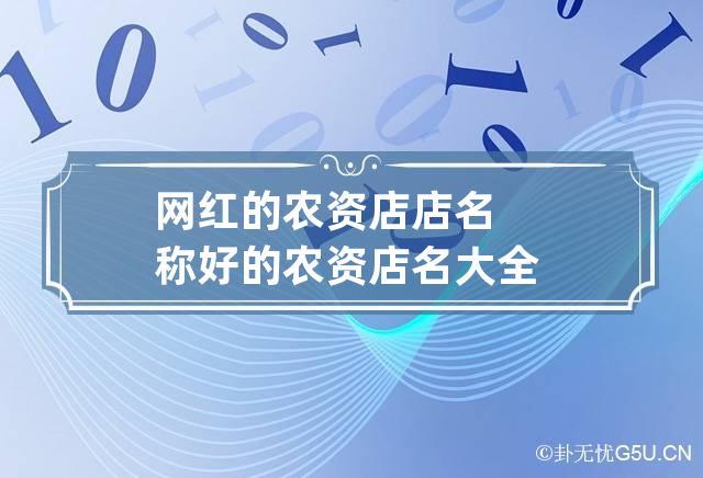 网红的农资店店名称 好的农资店名大全-第1张-起名-忧悟居