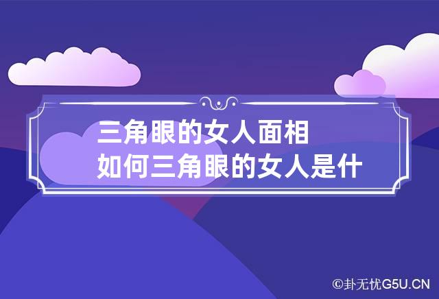 三角眼的女人面相如何 三角眼的女人是什么性格特点-第1张-八字-忧悟居